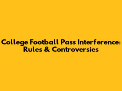 College Football Pass Interference: Rules & Controversies