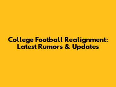 College Football Realignment: Latest Rumors & Updates