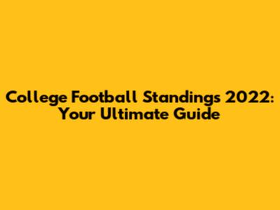 College Football Standings 2022: Your Ultimate Guide