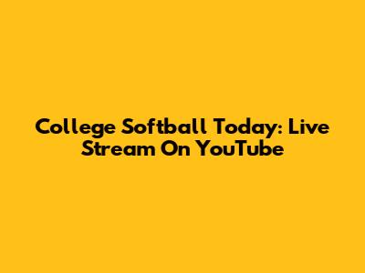 College Softball Today: Live Stream On YouTube
