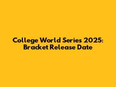 College World Series 2025: Bracket Release Date