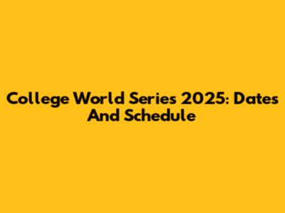 College World Series 2025: Dates And Schedule