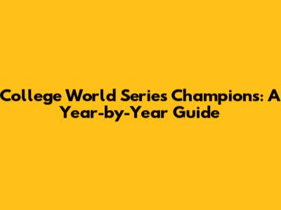 College World Series Champions: A Year-by-Year Guide