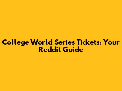 College World Series Tickets: Your Reddit Guide
