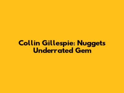 Collin Gillespie: Nuggets' Underrated Gem