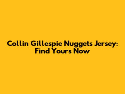 Collin Gillespie Nuggets Jersey: Find Yours Now
