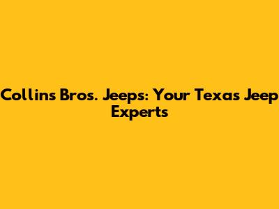 Collins Bros. Jeeps: Your Texas Jeep Experts