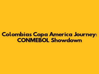 Colombia's Copa America Journey: CONMEBOL Showdown