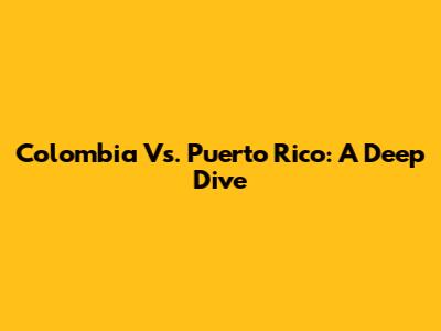 Colombia Vs. Puerto Rico: A Deep Dive