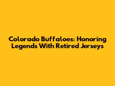 Colorado Buffaloes: Honoring Legends With Retired Jerseys