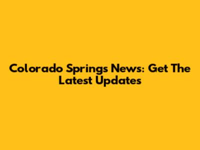 Colorado Springs News: Get The Latest Updates