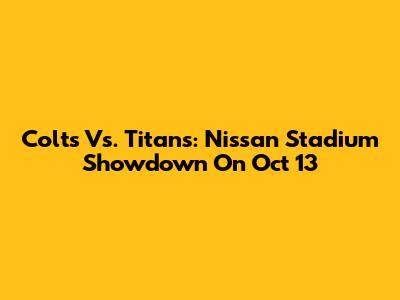 Colts Vs. Titans: Nissan Stadium Showdown On Oct 13
