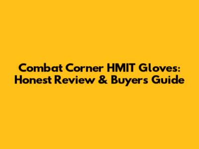 Combat Corner HMIT Gloves: Honest Review & Buyer's Guide