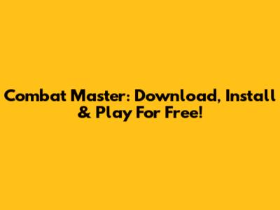 Combat Master: Download, Install & Play For Free!
