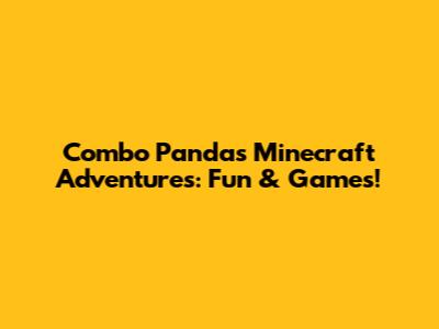 Combo Panda's Minecraft Adventures: Fun & Games!