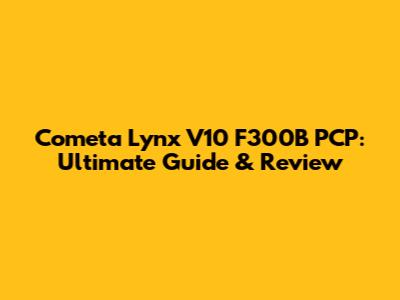 Cometa Lynx V10 F300B PCP: Ultimate Guide & Review