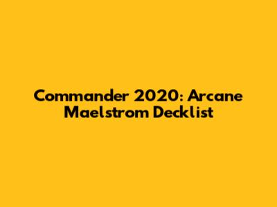 Commander 2020: Arcane Maelstrom Decklist