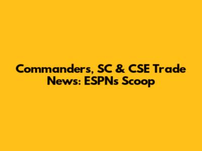 Commanders, SC & CSE Trade News: ESPN's Scoop