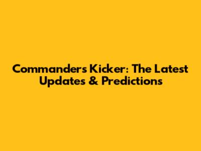 Commanders Kicker: The Latest Updates & Predictions
