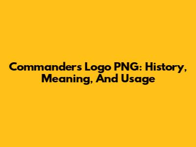 Commanders Logo PNG: History, Meaning, And Usage