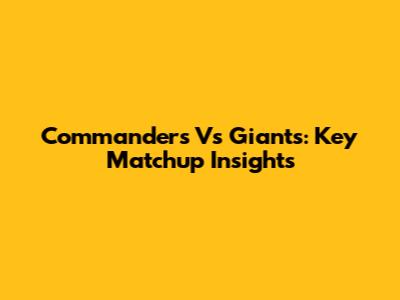 Commanders Vs Giants: Key Matchup Insights
