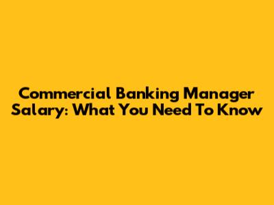 Commercial Banking Manager Salary: What You Need To Know