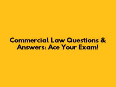 Commercial Law Questions & Answers: Ace Your Exam!