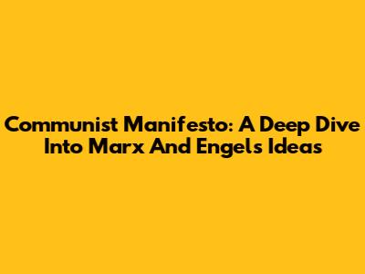 Communist Manifesto: A Deep Dive Into Marx And Engels' Ideas
