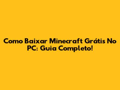 Como Baixar Minecraft Grátis No PC: Guia Completo!