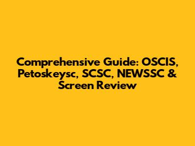Comprehensive Guide: OSCIS, Petoskeysc, SCSC, NEWSSC & Screen Review