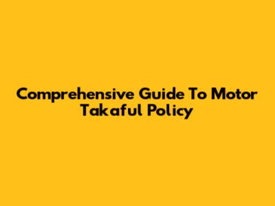 Comprehensive Guide To Motor Takaful Policy