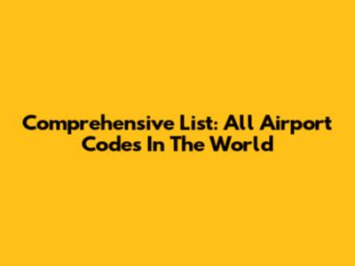 Comprehensive List: All Airport Codes In The World