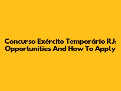 Concurso Exército Temporário RJ: Opportunities And How To Apply