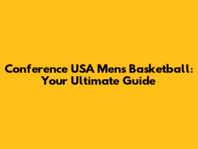 Conference USA Men's Basketball: Your Ultimate Guide