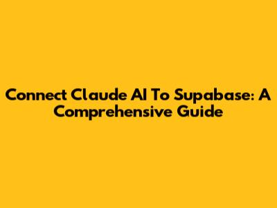 Connect Claude AI To Supabase: A Comprehensive Guide