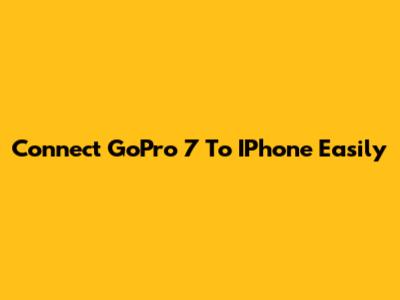 Connect GoPro 7 To IPhone Easily