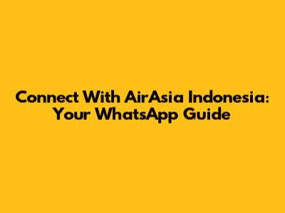 Connect With AirAsia Indonesia: Your WhatsApp Guide