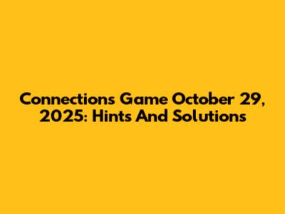Connections Game October 29, 2025: Hints And Solutions