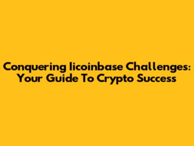 Conquering Iicoinbase Challenges: Your Guide To Crypto Success