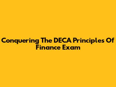 Conquering The DECA Principles Of Finance Exam