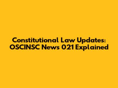 Constitutional Law Updates: OSCINSC News 021 Explained