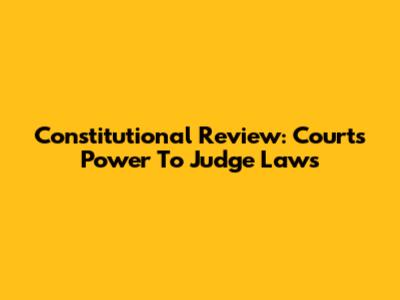 Constitutional Review: Court's Power To Judge Laws
