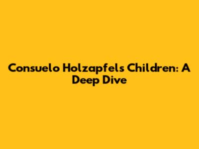 Consuelo Holzapfel's Children: A Deep Dive