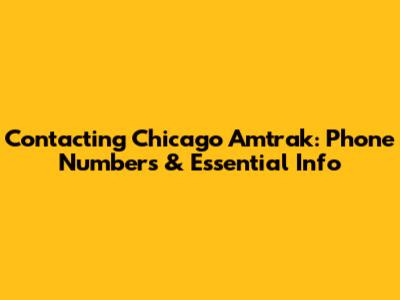 Contacting Chicago Amtrak: Phone Numbers & Essential Info