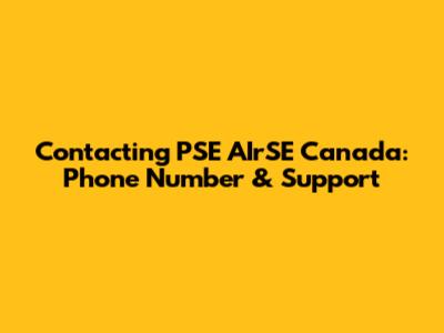 Contacting PSE AIrSE Canada: Phone Number & Support