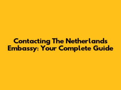 Contacting The Netherlands Embassy: Your Complete Guide