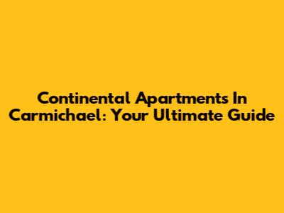 Continental Apartments In Carmichael: Your Ultimate Guide