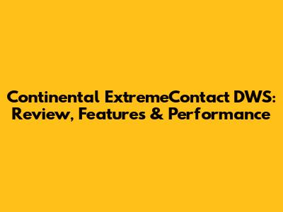 Continental ExtremeContact DWS: Review, Features & Performance