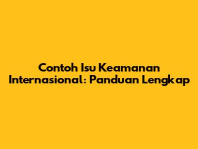Contoh Isu Keamanan Internasional: Panduan Lengkap