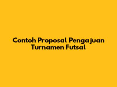 Contoh Proposal Pengajuan Turnamen Futsal